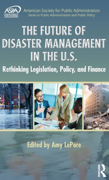 the Future of Disaster Management U.S.: Rethinking Legislation, Policy, and Finance