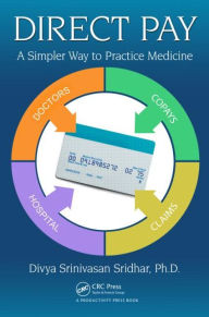 Title: Direct Pay: A Simpler Way to Practice Medicine / Edition 1, Author: Divya Srinivasan Sridhar