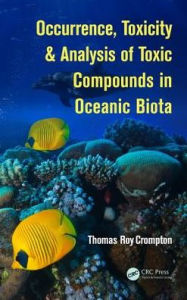 Title: Occurrence, Toxicity & Analysis of Toxic Compounds in Oceanic Biota / Edition 1, Author: Thomas Roy Crompton