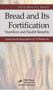 Title: Bread and Its Fortification: Nutrition and Health Benefits / Edition 1, Author: Cristina M. Rosell