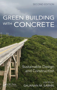 Title: Green Building with Concrete: Sustainable Design and Construction, Second Edition / Edition 2, Author: Gajanan M. Sabnis
