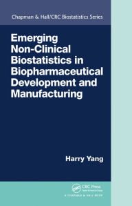 Title: Emerging Non-Clinical Biostatistics in Biopharmaceutical Development and Manufacturing / Edition 1, Author: Harry Yang