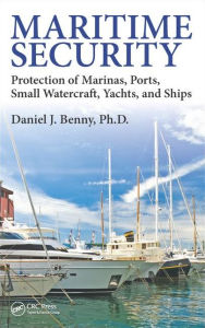 Title: Maritime Security: Protection of Marinas, Ports, Small Watercraft, Yachts, and Ships / Edition 1, Author: Ph.D