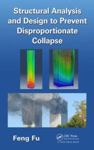 Free books for downloading to kindle Structural Analysis and Design to Prevent Disproportionate Collapse 9781498706797 by Feng Fu