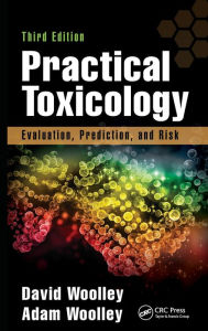 Title: Practical Toxicology: Evaluation, Prediction, and Risk, Third Edition / Edition 3, Author: David Woolley