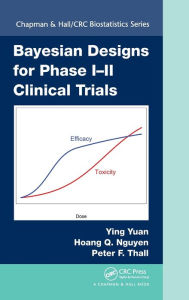 Title: Bayesian Designs for Phase I-II Clinical Trials / Edition 1, Author: Ying Yuan