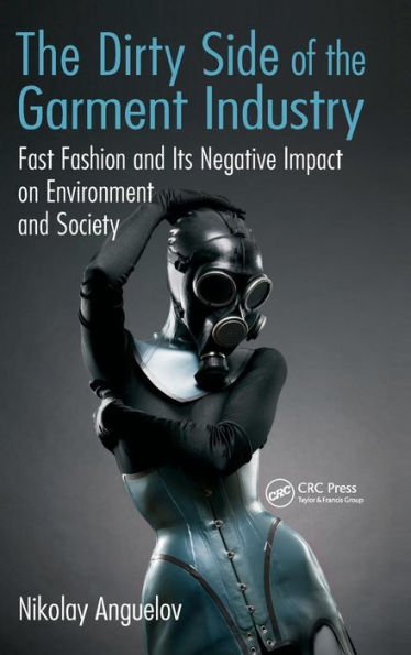 The Dirty Side of the Garment Industry: Fast Fashion and Its Negative Impact on Environment and Society / Edition 1