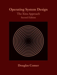 Title: Operating System Design: The Xinu Approach, Second Edition / Edition 2, Author: Douglas Comer