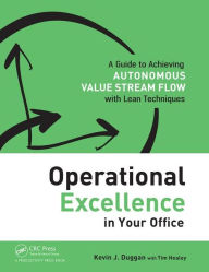 Title: Operational Excellence in Your Office: A Guide to Achieving Autonomous Value Stream Flow with Lean Techniques / Edition 1, Author: Kevin J. Duggan