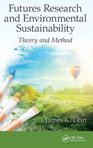 Title: Futures Research and Environmental Sustainability: Theory and Method / Edition 1, Author: James K. Lein