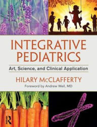 Title: Integrative Pediatrics: Art, Science, and Clinical Application / Edition 1, Author: Hilary McClafferty