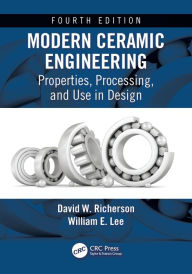 Title: Modern Ceramic Engineering: Properties, Processing, and Use in Design, Fourth Edition, Author: David W. Richerson