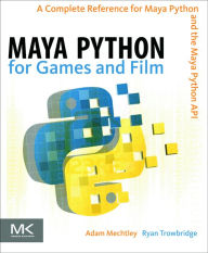 Title: Maya Python for Games and Film: A Complete Reference for the Maya Python API, Author: Adam Mechtley