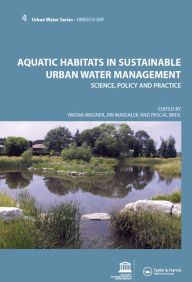 Title: Aquatic Habitats in Sustainable Urban Water Management: Urban Water Series - UNESCO-IHP, Author: Iwona Wagner