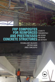 Title: FRP Composites for Reinforced and Prestressed Concrete Structures: A Guide to Fundamentals and Design for Repair and Retrofit, Author: Perumalsamy Balaguru