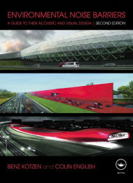 Title: Environmental Noise Barriers: A Guide To Their Acoustic and Visual Design, Second Edition, Author: Benz Kotzen