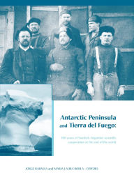 Title: Antarctic Peninsula & Tierra del Fuego: 100 years of Swedish-Argentine scientific cooperation at the end of the world: Proceedings of Otto Nordensjold's Antarctic Expedition of 1901-1903 and Swedish Scientists in Patagonia: A Symposium, Buenos Aires, Ar, Author: Jorge Rabassa