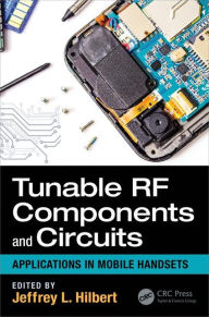 Title: Tunable RF Components and Circuits: Applications in Mobile Handsets / Edition 1, Author: Jeffrey L. Hilbert