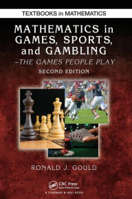 Title: Mathematics in Games, Sports, and Gambling: The Games People Play, Second Edition / Edition 2, Author: Ronald J. Gould