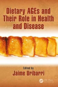 Title: Dietary AGEs and Their Role in Health and Disease / Edition 1, Author: Jaime Uribarri