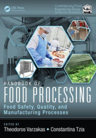 Title: Handbook of Food Processing: Food Safety, Quality, and Manufacturing Processes / Edition 1, Author: Theodoros Varzakas