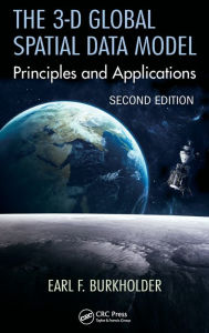 Title: The 3-D Global Spatial Data Model: Principles and Applications, Second Edition / Edition 2, Author: Earl F. Burkholder