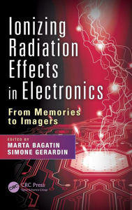 Title: Ionizing Radiation Effects in Electronics: From Memories to Imagers / Edition 1, Author: Marta Bagatin