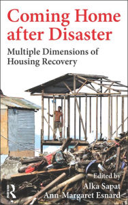 Title: Coming Home after Disaster: Multiple Dimensions of Housing Recovery / Edition 1, Author: Alka Sapat