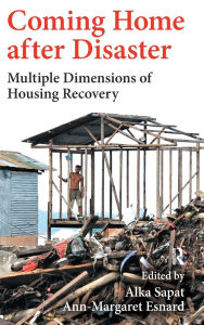 Title: Coming Home after Disaster: Multiple Dimensions of Housing Recovery, Author: Alka Sapat
