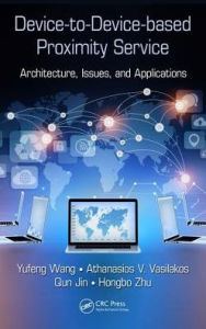 Title: Device-to-Device based Proximity Service: Architecture, Issues, and Applications / Edition 1, Author: Yufeng Wang
