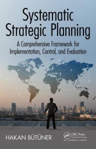 Books downloads for android Systematic Strategic Planning: A Comprehensive Framework for Implementation, Control, and Evaluation in English by Hakan Butuner 9781498724814