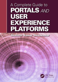 Title: A Complete Guide to Portals and User Experience Platforms / Edition 1, Author: Shailesh Kumar Shivakumar