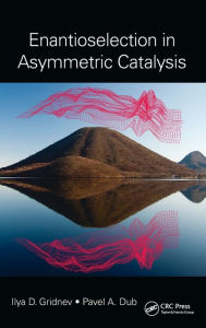 Title: Enantioselection in Asymmetric Catalysis / Edition 1, Author: Ilya D. Gridnev