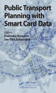 Title: Public Transport Planning with Smart Card Data / Edition 1, Author: Fumitaka Kurauchi