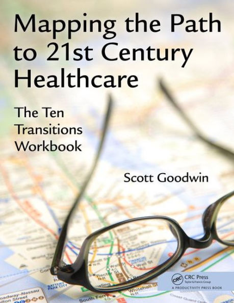 Mapping the Path to 21st Century Healthcare: The Ten Transitions Workbook