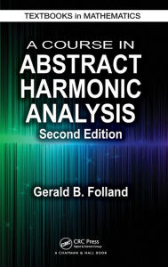Title: A Course in Abstract Harmonic Analysis / Edition 2, Author: Gerald B. Folland