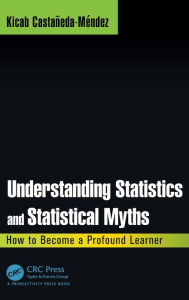 Title: Understanding Statistics and Statistical Myths: How to Become a Profound Learner / Edition 1, Author: Kicab Castaneda-Mendez