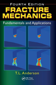 Title: Fracture Mechanics: Fundamentals and Applications, Fourth Edition / Edition 4, Author: Ted L. Anderson