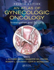 Title: An Atlas of Gynecologic Oncology: Investigation and Surgery, Fourth Edition / Edition 4, Author: J. Richard Smith