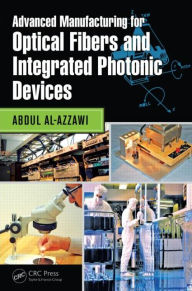 Title: Advanced Manufacturing for Optical Fibers and Integrated Photonic Devices / Edition 1, Author: Abdul Al-Azzawi