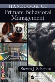 Title: Handbook of Primate Behavioral Management / Edition 1, Author: Steven J. Schapiro