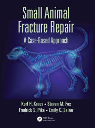Title: Small Animal Fracture Repair: A Case-Based Approach, Author: Karl H. Kraus