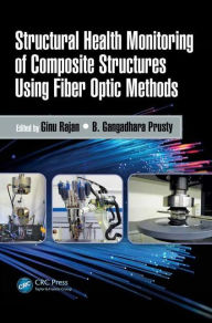 Title: Structural Health Monitoring of Composite Structures Using Fiber Optic Methods / Edition 1, Author: Ginu Rajan