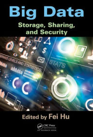Title: Big Data: Storage, Sharing, and Security / Edition 1, Author: Fei Hu