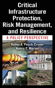 Title: Critical Infrastructure Protection, Risk Management, and Resilience: A Policy Perspective / Edition 1, Author: Kelley A. Pesch-Cronin