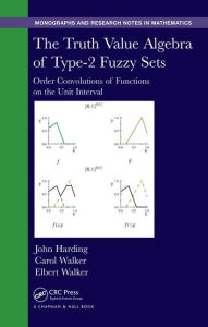 Title: The Truth Value Algebra of Type-2 Fuzzy Sets: Order Convolutions of Functions on the Unit Interval / Edition 1, Author: John Harding