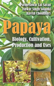 Title: Papaya: Biology, Cultivation, Production and Uses / Edition 1, Author: Parmeshwar Lal Saran