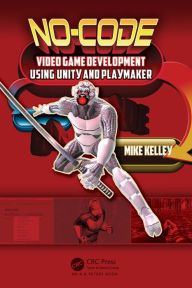 Title: No-Code Video Game Development Using Unity and Playmaker / Edition 1, Author: Michael Kelley