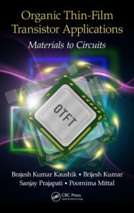 Title: Organic Thin-Film Transistor Applications: Materials to Circuits / Edition 1, Author: Brajesh Kumar Kaushik