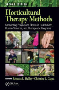 Title: Horticultural Therapy Methods: Connecting People and Plants in Health Care, Human Services, and Therapeutic Programs, Second Edition / Edition 2, Author: Rebecca L. Haller